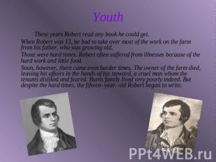Youth These years Robert read any book he could get.When Robert was 13, he had t