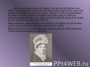 Burns wrote many poems in English, but the kind of English verse which was fashi