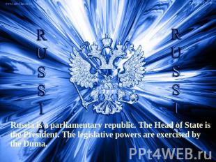 Russia is a parliamentary republic. The Head of State is the President. The legi