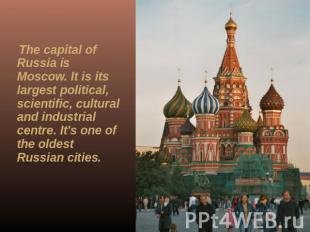 The capital of Russia is Moscow. It is its largest political, scientific, cultur