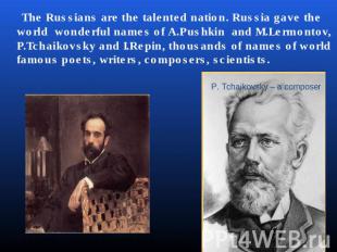The Russians are the talented nation. Russia gave the world wonderful names of A