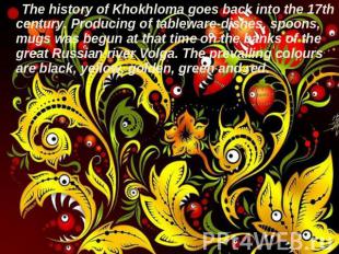 The history of Khokhloma goes back into the 17th century. Producing of tableware
