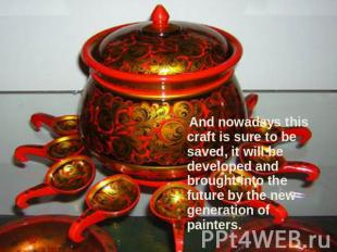And nowadays this craft is sure to be saved, it will be developed and brought in