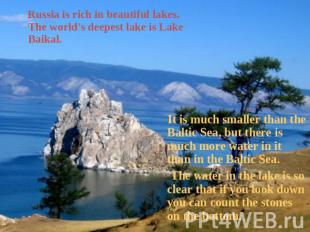 Russia is rich in beautiful lakes. The world's deepest lake is Lake Baikal. It i