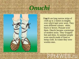 Onuchi Onuchi are long narrow strips of cloth up to 2 meters in lengths over whi