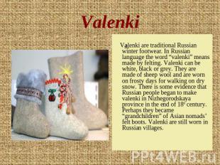 Valenki Valenki are traditional Russian winter footwear. In Russian language the