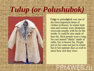 Tulup (or Polushubok) Tulup or polushubok was one of the most important items of