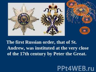 The first Russian order, that of St. Andrew, was instituted at the very close of