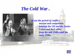 The Cold War . It was the period of conflict, tension and competition between th