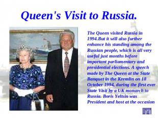 Queen's Visit to Russia. The Queen visited Russia in 1994.But it will also furth