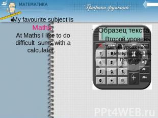My favourite subject isMaths.At Maths I like to do difficult sums with a calcula