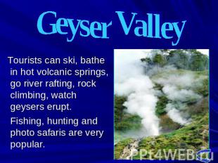 Geyser Valley Tourists can ski, bathe in hot volcanic springs, go river rafting,