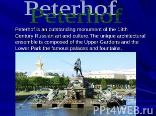 Peterhof Peterhof is an outstanding monument of the 18th Century Russian art and