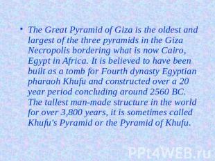 The Great Pyramid of Giza is the oldest and largest of the three pyramids in the