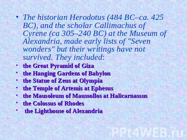 The historian Herodotus (484 BC–ca. 425 BC), and the scholar Callimachus of Cyrene (ca 305–240 BC) at the Museum of Alexandria, made early lists of 