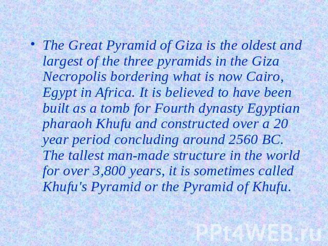 The Great Pyramid of Giza is the oldest and largest of the three pyramids in the Giza Necropolis bordering what is now Cairo, Egypt in Africa. It is believed to have been built as a tomb for Fourth dynasty Egyptian pharaoh Khufu and constructed over…