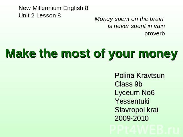 Make the most of your money New Millennium English 8Unit 2 Lesson 8 Money spent on the brain is never spent in vainproverb