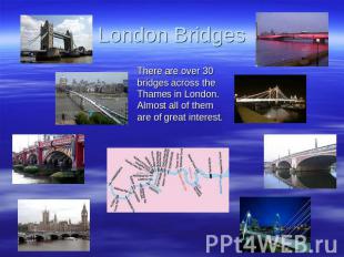 London Bridges There are over 30 bridges across the Thames in London. Almost all