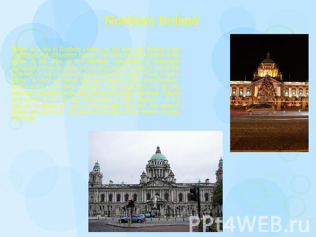 Northern Ireland Belfast is a city in Northern Ireland, on the Irish sea. Belfast is the capital and port of Northern Ireland . The main distinctive feature of the center is the area of the Donegal, surrounded by impressive monuments of the Victoria…