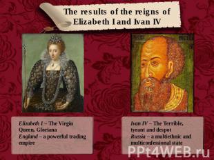 The results of the reigns of Elizabeth I and Ivan IV Elizabeth I – The Virgin Qu