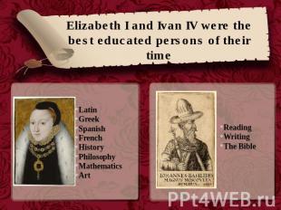 Elizabeth I and Ivan IV were the best educated persons of their time Latin Greek