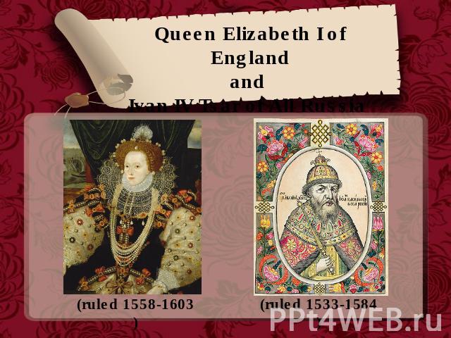 Queen Elizabeth I of Englandand Ivan IV Tsar of All Russia (ruled 1558-1603) (ruled 1533-1584)