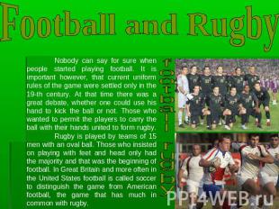 Football and Rugby Nobody can say for sure when people started playing football.