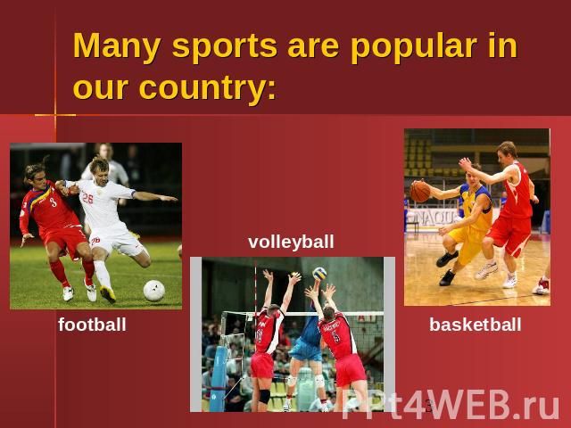Many sports are popular in our country: football volleyball basketball