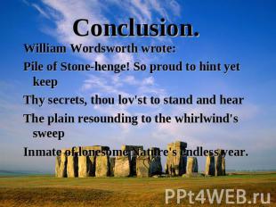 Conclusion. William Wordsworth wrote:Pile of Stone-henge! So proud to hint yet k