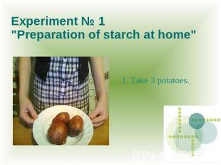 Experiment № 1 "Preparation of starch at home" 1. Take 3 potatoes.