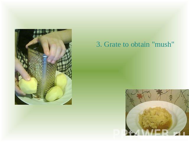 3. Grate to obtain 