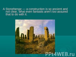A Stonehenge — a construction is so ancient and not clear, what even fantasts ar