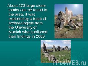About 223 large stone tombs can be found in the area. It was explored by a team