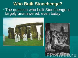 Who Built Stonehenge? The question who built Stonehenge is largely unanswered, e