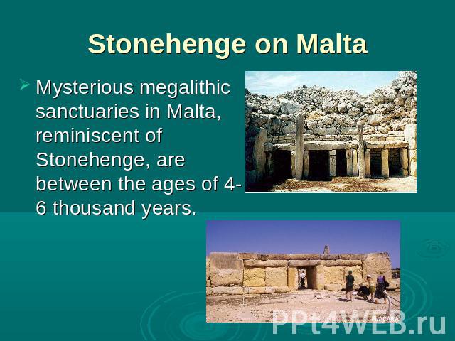 Stonehenge on Malta Mysterious megalithic sanctuaries in Malta, reminiscent of Stonehenge, are between the ages of 4-6 thousand years.