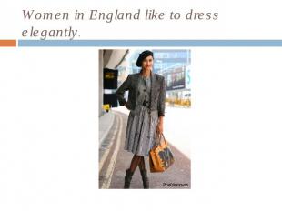 Women in England like to dress elegantly.