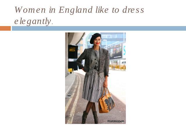 Women in England like to dress elegantly.