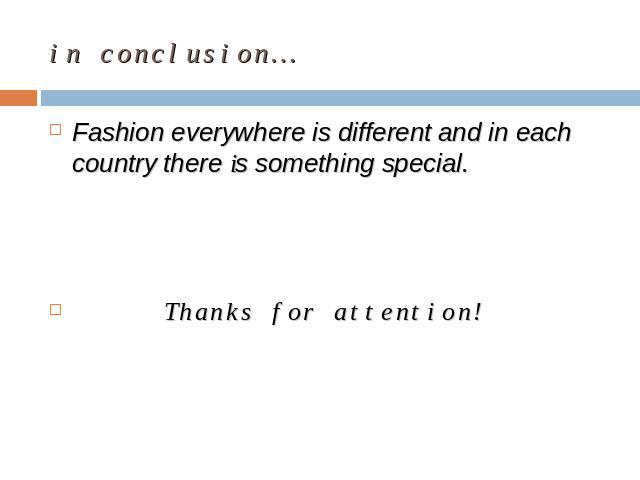 in conclusion… Fashion everywhere is different and in each country there is something special. Thanks for attention!