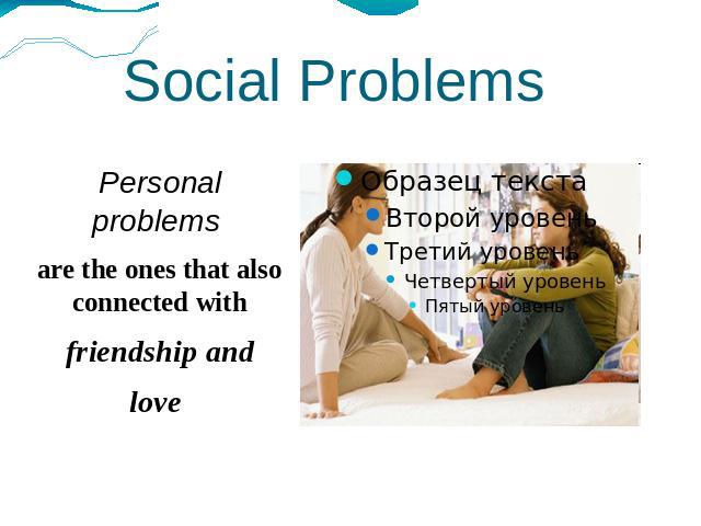 Social Problems Personal problems are the ones that also connected withfriendship andlove