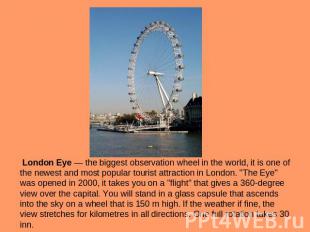 London Eye — the biggest observation wheel in the world, it is one of the newest