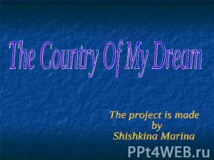 The Country Of My Dream The project is made by Shishkina Marina