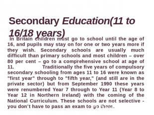 Secondary Education(11 to 16/18 years) In Britain children must go to school unt