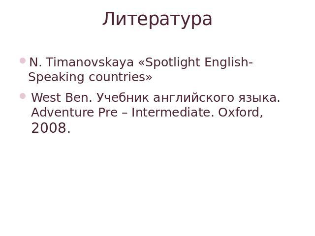 ЛитератураN. Timanovskaya «Spotlight English-Speaking countries»West Ben. Учебник английского языка. Adventure Pre – Intermediate. Oxford, 2008.