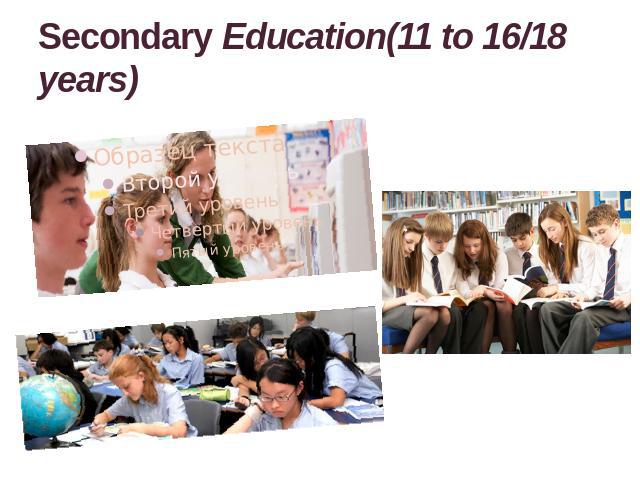 Secondary Education(11 to 16/18 years)