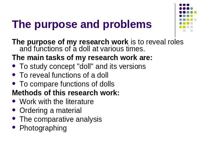 The purpose and problems The purpose of my research work is to reveal roles and functions of a doll at various times.The main tasks of my research work are:To study concept 