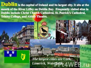 Dublin is the capital of Ireland and its largest city. It sits at the mouth of t