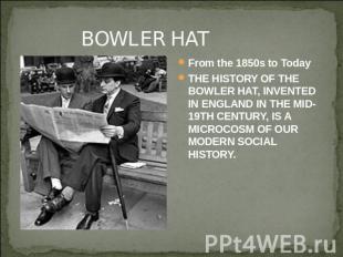 BOWLER HAT From the 1850s to TodayTHE HISTORY OF THE BOWLER HAT, INVENTED IN ENG