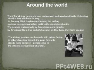 Around the world The V for Victory gesture is now understood and used worldwide.