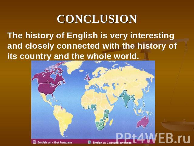 CONCLUSION The history of English is very interesting and closely connected with the history of its country and the whole world.