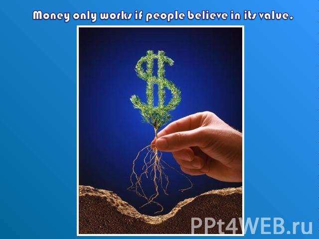 Money only works if people believe in its value.